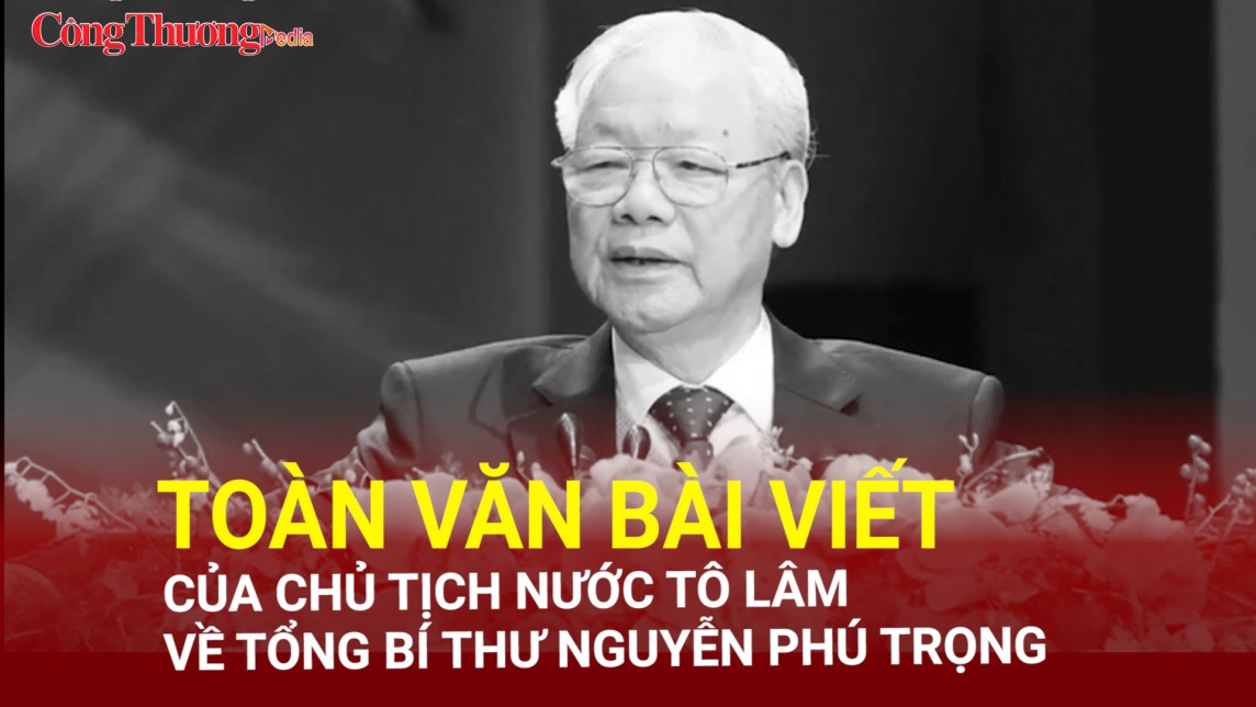 Toàn văn bài viết của Chủ tịch nước Tô Lâm về Tổng Bí thư Nguyễn Phú Trọng