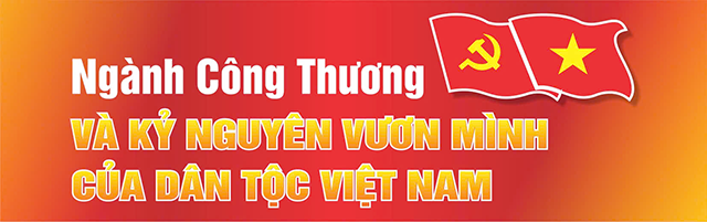 Ngành Công Thương và kỷ nguyên vươn mình của dân tộc Việt Nam