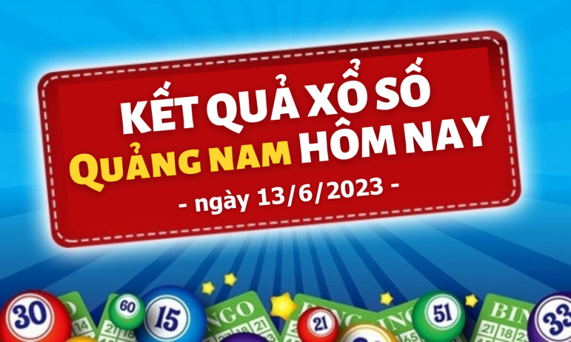 XSQNA 13/6 – Kết quả xổ số Quảng Nam hôm nay 13/6/2023: Xổ số Quảng Nam ngày 13 tháng 6