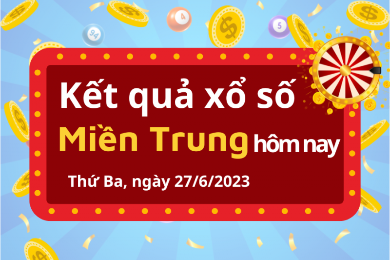 XSMT 27/6 - Kết quả xổ số miền Trung hôm nay 27/6/2023: Xổ số miền Trung ngày 27 tháng 6