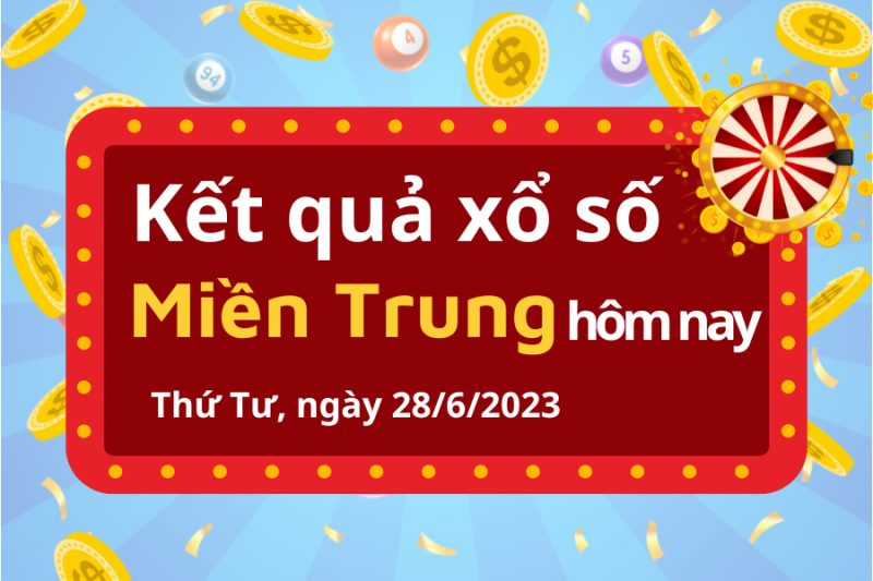 XSMT 28/6 - Kết quả xổ số miền Trung hôm nay 28/6/2023: Xổ số miền Trung ngày 28 tháng 6