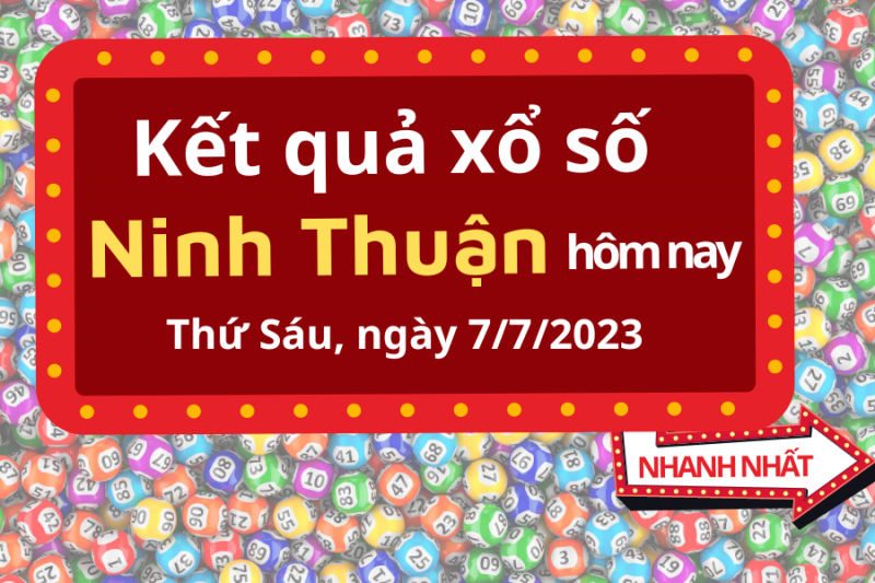 XSNT 7/7 - Kết quả xổ số Ninh Thuận hôm nay ngày 7/7/2023 – KQXSNT Thứ Sáu ngày 7 tháng 7