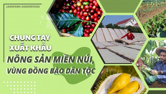 Longform | Chung tay xuất khẩu nông sản miền núi, vùng đồng bào dân tộc