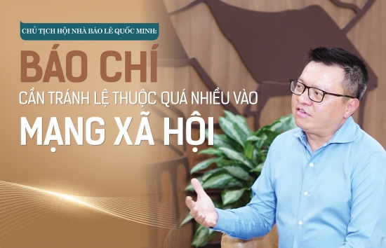 Chủ tịch Hội nhà báo Việt Nam Lê Quốc Minh: Báo chí cần tránh lệ thuộc quá nhiều vào mạng xã hội