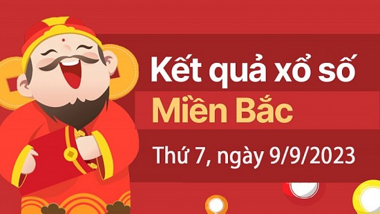 Kết quả Xổ số miền Bắc ngày 9/9/2023, KQXSMB ngày 9 tháng 9, XSMB 9/9, xổ số miền Bắc hôm nay