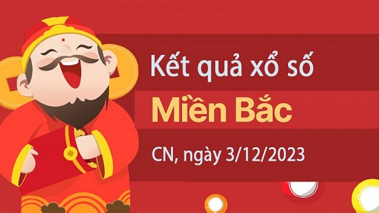 Kết quả Xổ số miền Bắc ngày 3/12/2023, KQXSMB ngày 3 tháng 12, XSMB 3/12, xổ số miền Bắc hôm nay