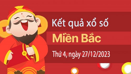 XSMB 27/12, Kết quả xổ số miền Bắc hôm nay 27/12/2023, xổ số miền Bắc 27 tháng 12, trực tiếp XSMB 27/12