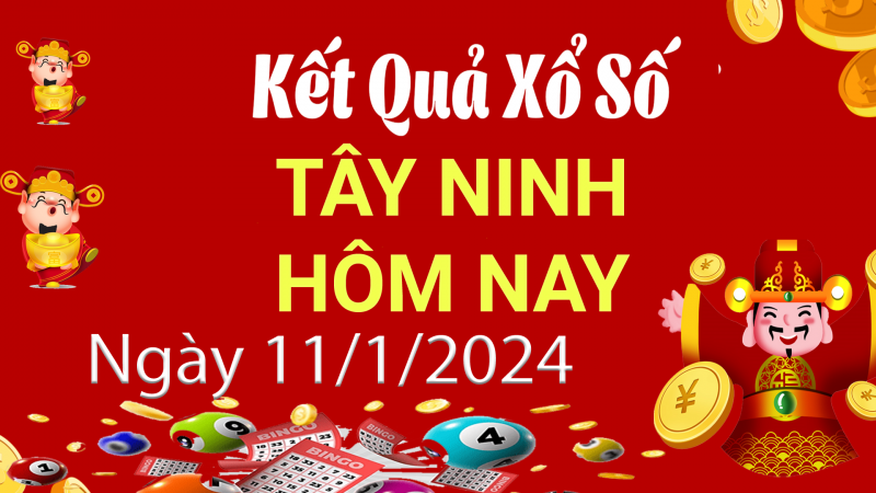 XSTN 11/1, Kết quả xổ số Tây Ninh hôm nay 11/1/2024, KQXSTN thứ Năm ngày 11 tháng 1