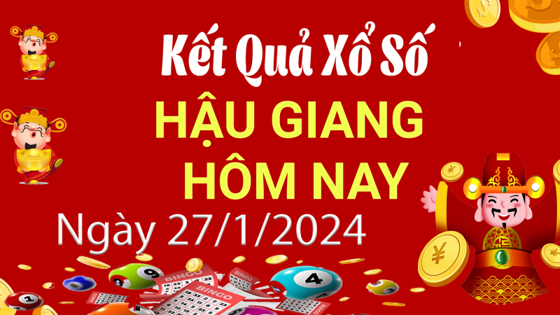 XSHG 27/1, Xem kết quả xổ số Hậu Giang hôm nay 27/1/2024, xổ số Hậu Giang ngày 27 tháng 1