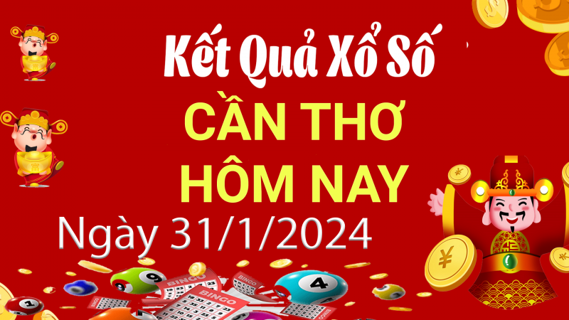 XSCT 31/1, Xem kết quả xổ số Cần Thơ hôm nay 31/1/2024, xổ số Cần Thơ ngày 31 tháng 1