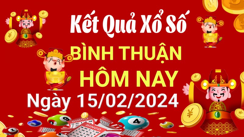 XSBTH 15/2, Kết quả xổ số Bình Thuận hôm nay 15/2/2024, KQXSBTH thứ Năm ngày 15 tháng 2