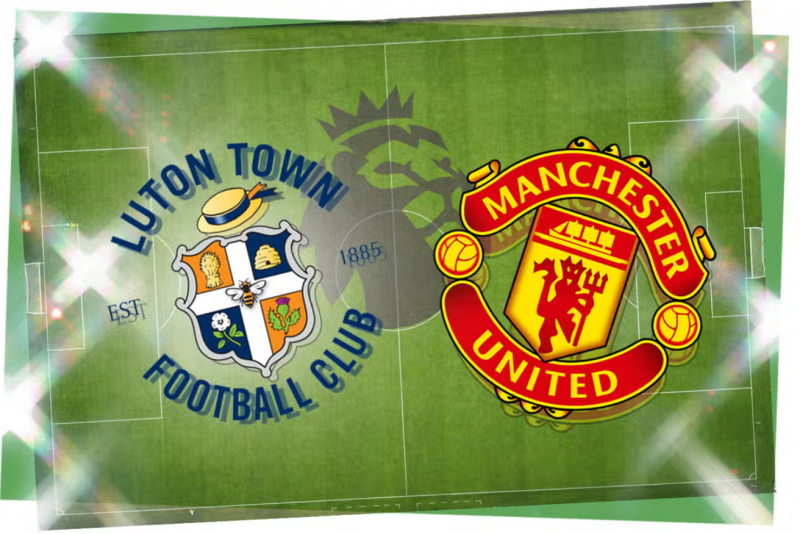 Nhận định bóng đá Luton và Man Utd (23h30 ngày 18/2), Vòng 25 Ngoại hạng Anh