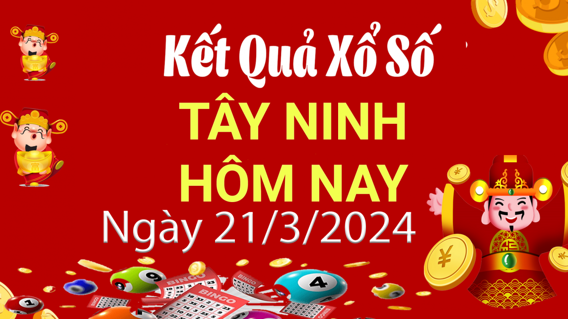 XSTN 21/3, Kết quả xổ số Tây Ninh hôm nay 21/3/2024, KQXSTN thứ Năm ngày 21 tháng 3