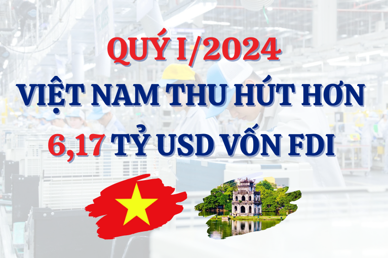 Infographic: Việt Nam thu hút hơn 6,17 tỷ USD vốn FDI trong quý I/2024