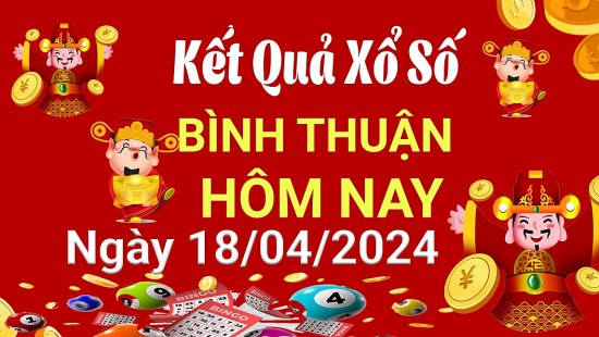XSBTH 18/4, Kết quả xổ số Bình Thuận hôm nay 18/4/2024, KQXSBTH thứ Năm ngày 18 tháng 4