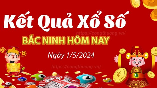 XSBN 1/5, Kết quả xổ số Bắc Ninh hôm nay 1/5/2024, KQXSBN thứ Tư ngày 1 tháng 5
