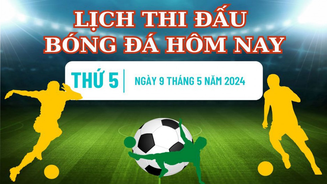 Lịch thi đấu bóng đá hôm nay ngày 9/5 mới nhất: HAGL với Sông Lam Nghệ An