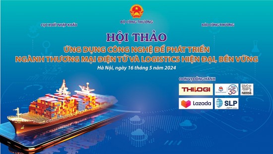 Ứng dụng công nghệ để phát triển ngành Thương mại điện tử và Logistics hiện đại, bền vững