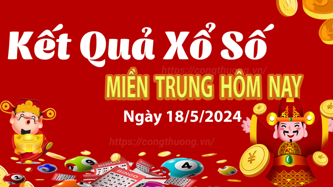 Kết quả Xổ số miền Trung ngày 18/5/2024, KQXSMT ngày 18 tháng 5, XSMT 18/5, xổ số miền Trung hôm nay