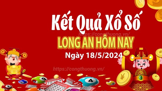 XSLA 18/5, Xem kết quả xổ số Long An hôm nay 18/5/2024, xổ số Long An ngày 18 tháng 5