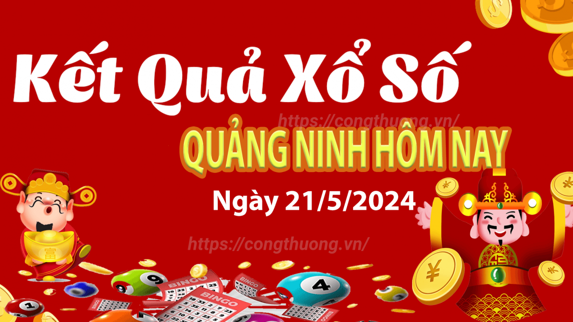 XSQN 21/5, Kết quả xổ số Quảng Ninh hôm nay 21/5/2024, KQXSQN thứ Ba ngày 21 tháng 5