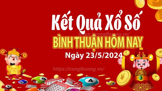 XSBTH 23/5, Kết quả xổ số Bình Thuận hôm nay 23/5/2024, KQXSBTH thứ Năm ngày 23 tháng 5