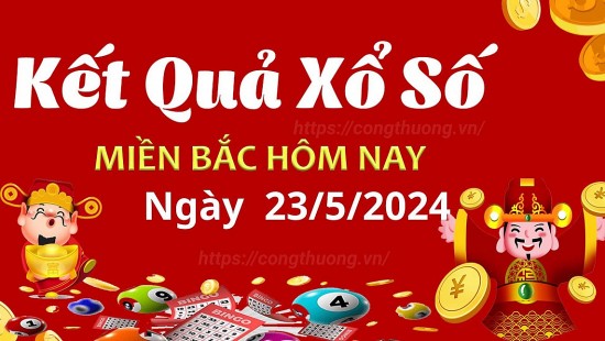 Kết quả Xổ số miền Bắc ngày 23/5/2024, KQXSMB ngày 23 tháng 5, XSMB 23/5, xổ số miền Bắc hôm nay