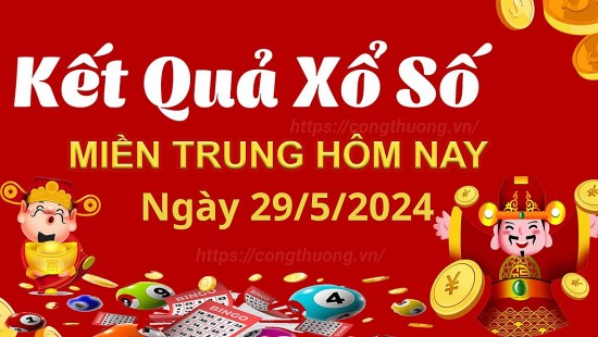 Kết quả Xổ số miền Trung ngày 29/5/2024, KQXSMT ngày 29 tháng 5, XSMT 29/5, xổ số miền Trung hôm nay