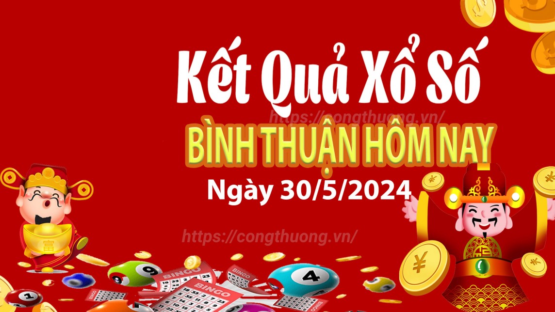 XSBTH 30/5, Xem kết quả xổ số Bình Thuận hôm nay 30/5/2024, xổ số Bình Thuận ngày 30 tháng 5
