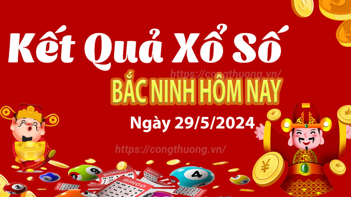 XSBN 29/5, Kết quả xổ số Bắc Ninh hôm nay 29/5/2024, KQXSBN thứ Tư ngày 29 tháng 5