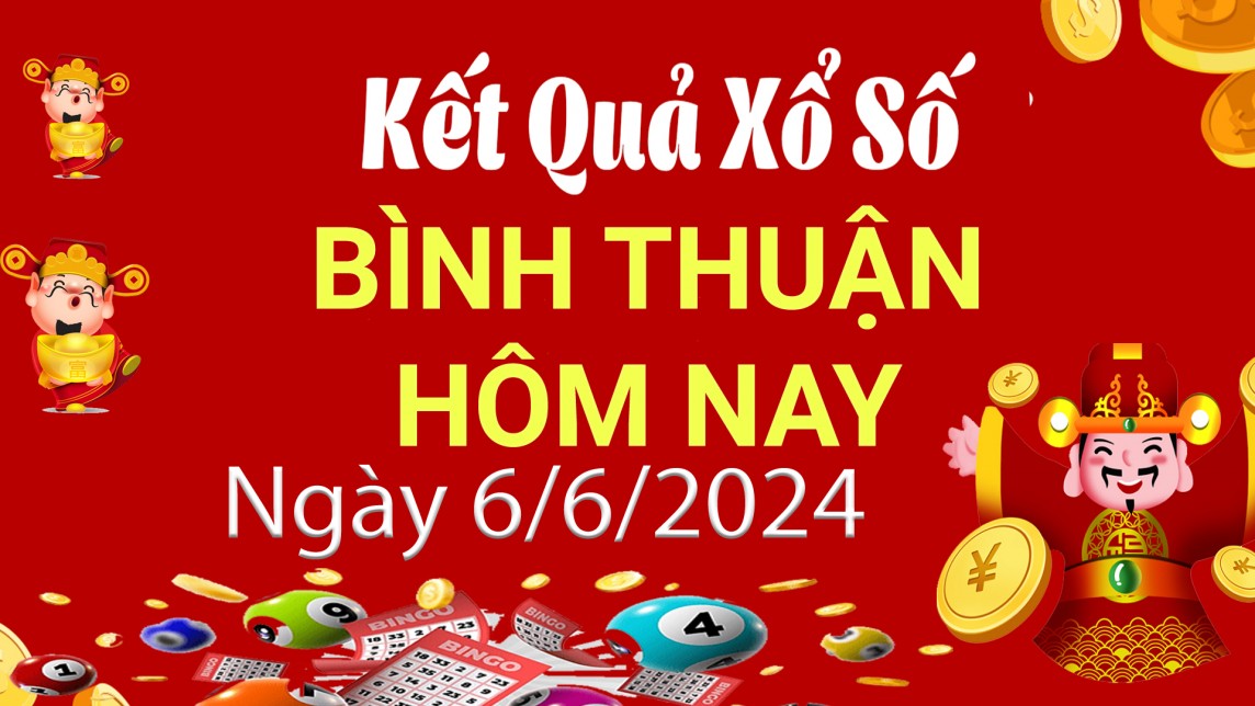 XSBTH 6/6, Kết quả xổ số Bình Thuận hôm nay 6/6/2024, KQXSBTH thứ Năm ngày 6 tháng 6