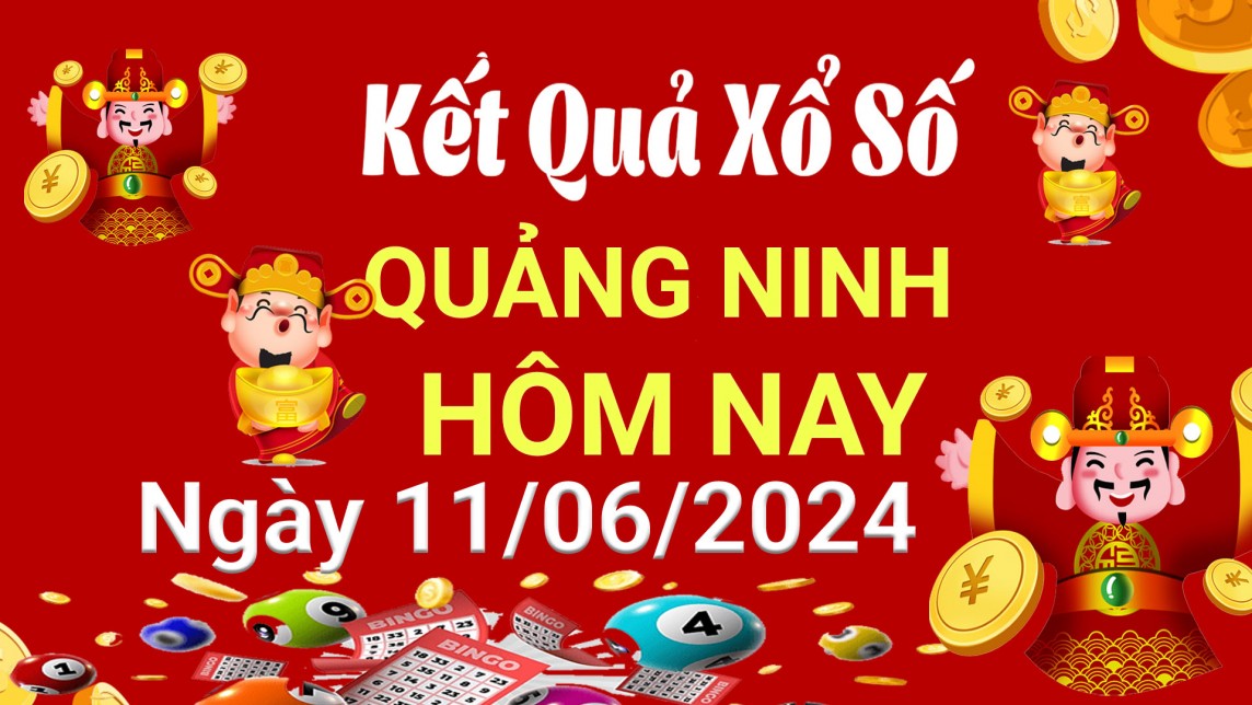 XSQN 11/6, Kết quả xổ số Quảng Ninh hôm nay 11/6/2024, KQXSQN thứ Ba ngày 11 tháng 6