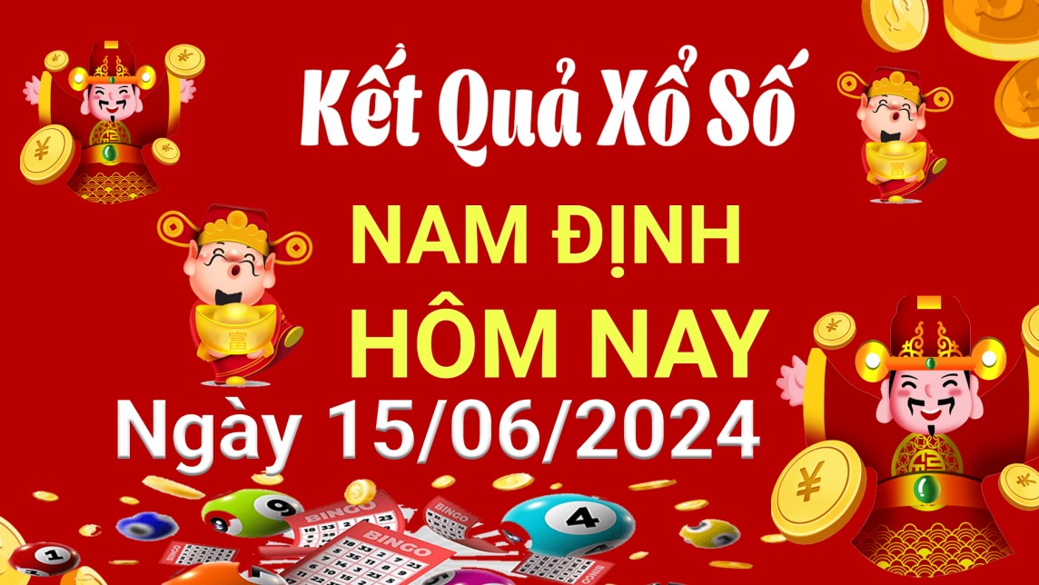 XSND15/6, Kết quả xổ số Nam Định hôm nay 15/6/2024, KQXSND thứ Bảy ngày 15 tháng 6