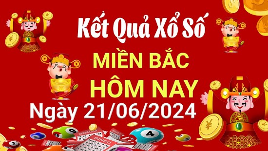 XSMB 21/6, Kết quả xổ số miền Bắc hôm nay 21/6/2024, xổ số miền Bắc 21 tháng 6, trực tiếp XSMB 21/6