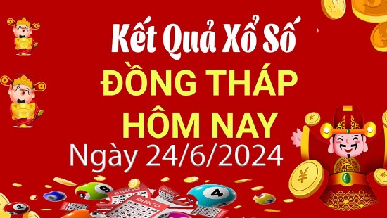 XSDT 24/6, Xem kết quả xổ số Đồng Tháp hôm nay 24/6/2024, xổ số Đồng Tháp ngày 24 tháng 6