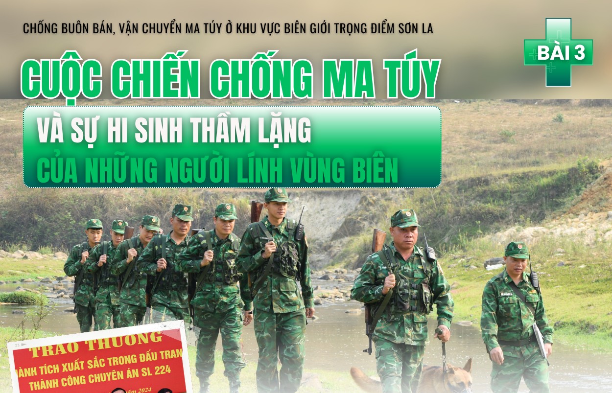 Longform | Bài 3: Cuộc chiến chống ma túy và sự hi sinh thầm lặng của những người lính vùng biên