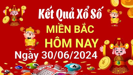 XSMB 30/6, Kết quả xổ số miền Bắc hôm nay 30/6/2024, xổ số miền Bắc 30 tháng 6, trực tiếp XSMB 30/6