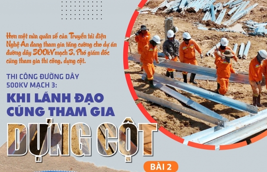 Bài 2: Thi công đường dây 500kV mạch 3: Khi lãnh đạo cũng tham gia dựng cột