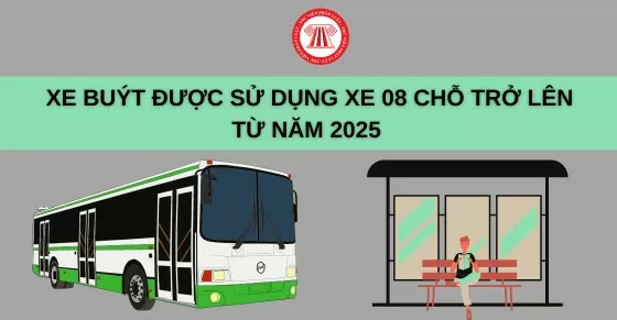 Từ năm 2025, xe buýt được sử dụng xe từ 8 chỗ trở lên thay vì 17 chỗ