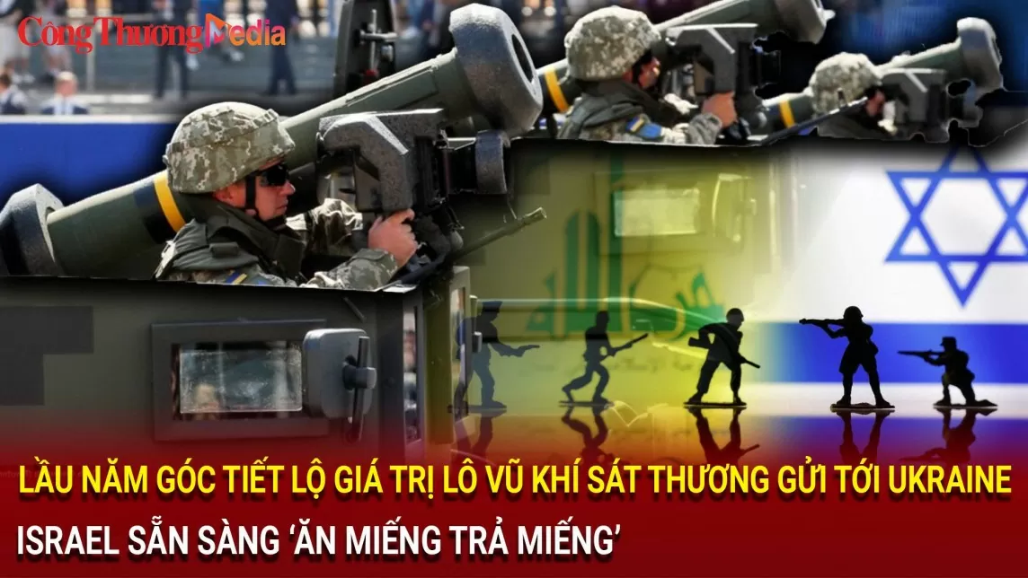 Lầu Năm Góc tiết lộ giá trị lô vũ khí sát thương gửi tới Ukraine; Israel sẵn sàng ‘ăn miếng trả miếng’