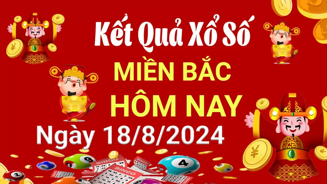 Kết quả Xổ số miền Bắc ngày 18/8/2024, KQXSMB ngày 18 tháng 8, XSMB 18/8, xổ số miền Bắc hôm nay