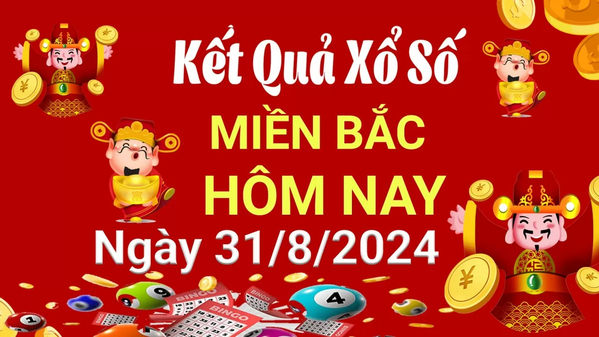 XSMB 31/8, Kết quả xổ số miền Bắc hôm nay 31/8/2024, xổ số miền Bắc 31 tháng 8, trực tiếp XSMB 31/8