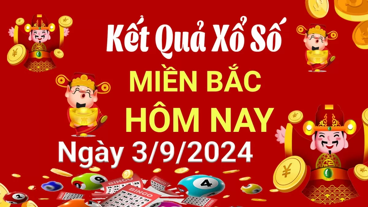 Kết quả Xổ số miền Bắc ngày 3/9/2024, KQXSMB ngày 3 tháng 9, XSMB 3/9, xổ số miền Bắc hôm nay