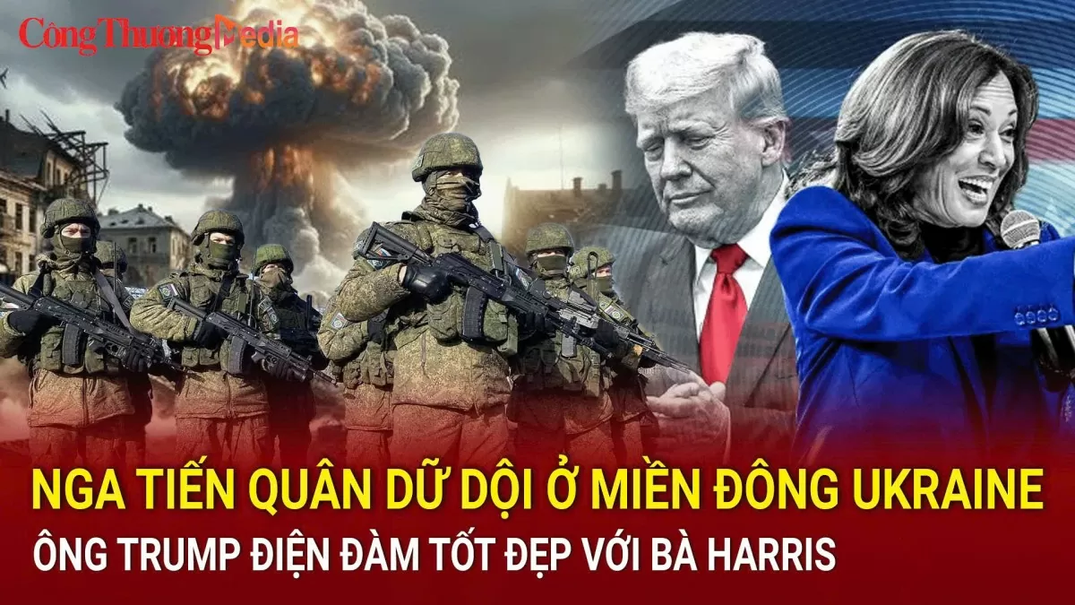 Nga tiến quân dữ dội ở miền Đông Ukraine; ông Trump điện đàm tốt đẹp với bà Harris