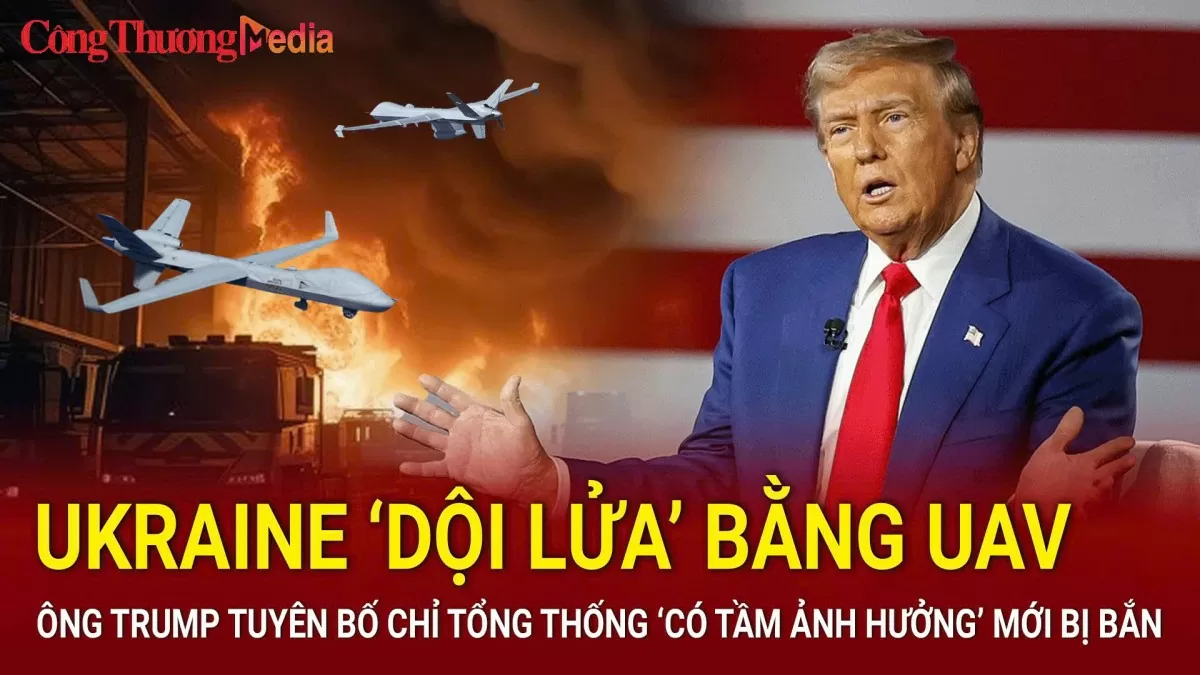 Ukraine ‘dội lửa’ bằng UAV; ông Trump tuyên bố là Tổng thống có tầm ảnh hưởng