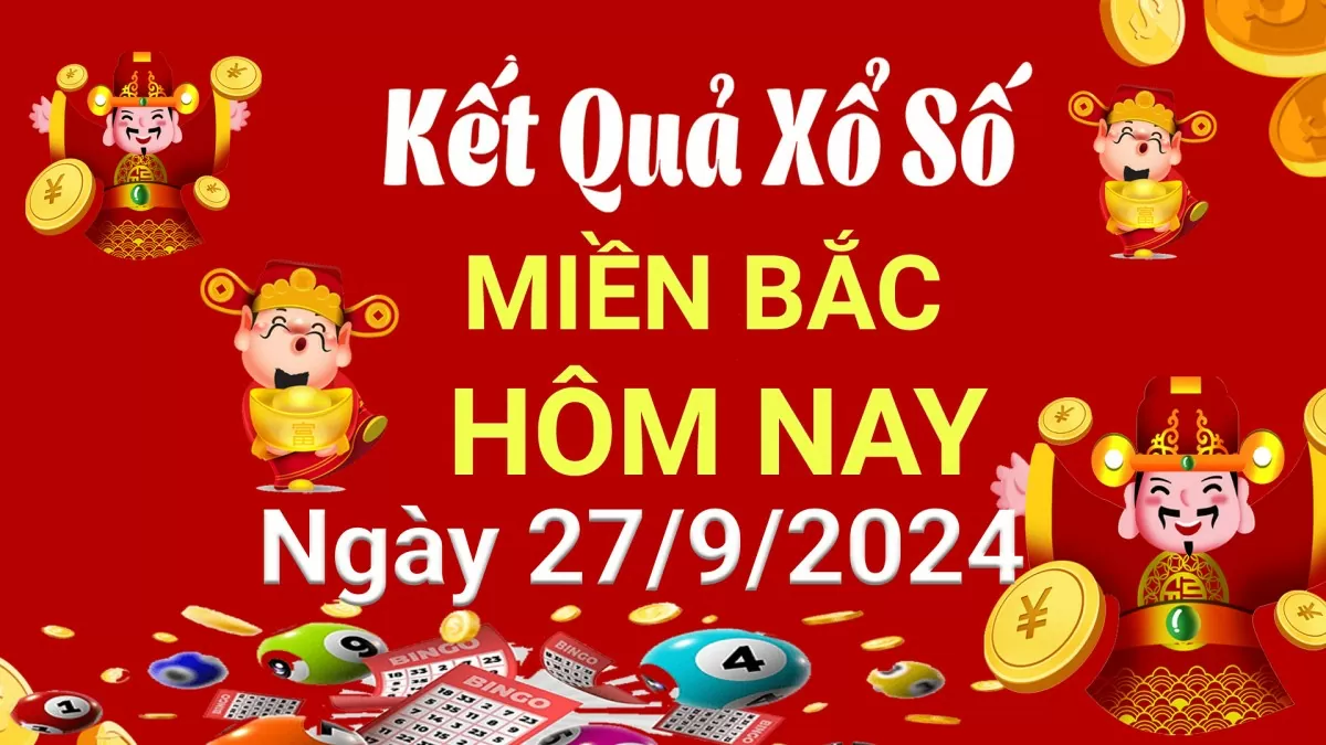 XSMB 27/9, Kết quả xổ số miền Bắc hôm nay 27/9/2024, xổ số miền Bắc 27 tháng 9, trực tiếp XSMB 27/9