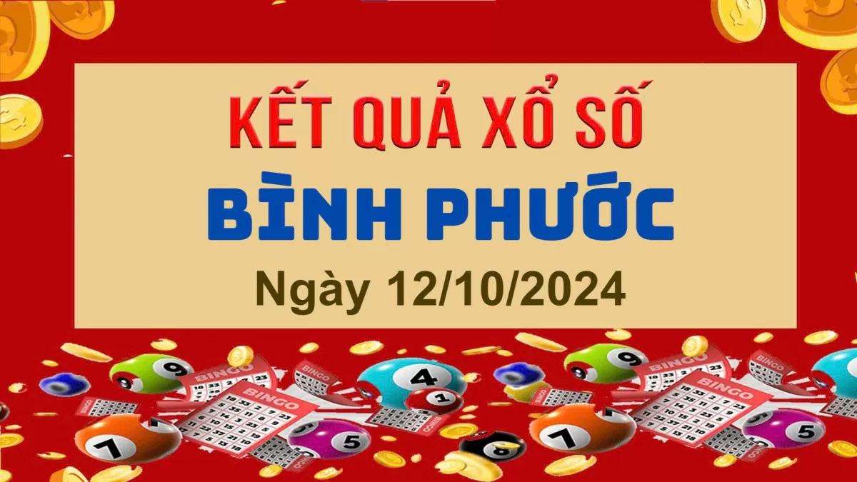 XSBP 12/10, Kết quả xổ số  Bình Phước hôm nay 12/10/2024, KQXSBP thứ Bảy ngày 12 tháng 10