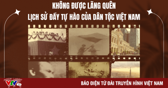 Không được lãng quên lịch sử đầy tự hào của dân tộc Việt Nam