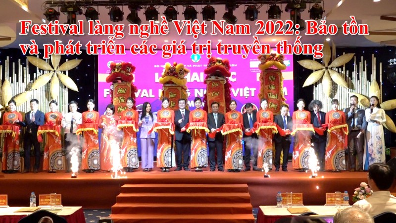 Festival làng nghề Việt Nam 2022: Bảo tồn và phát triển các giá trị truyền thống