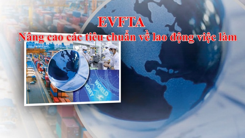 EVFTA nâng cao các tiêu chuẩn về lao động việc làm